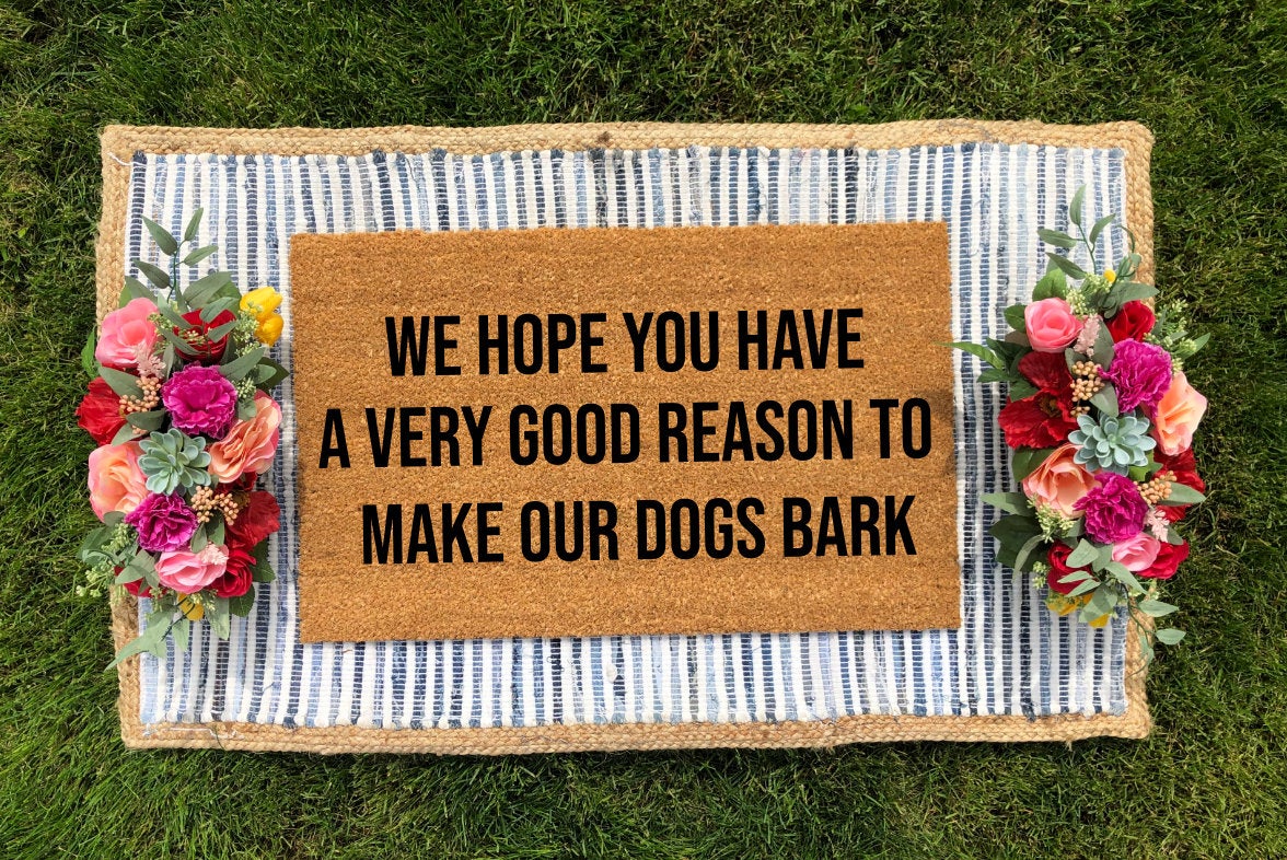 We Hope You Have A Very Good Reason To Make Our Dogs Bark Doormat - The Minted Grove